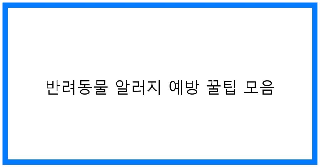 반려동물 알러지 예방 꿀팁 모음: 쾌적한 공기 만들기