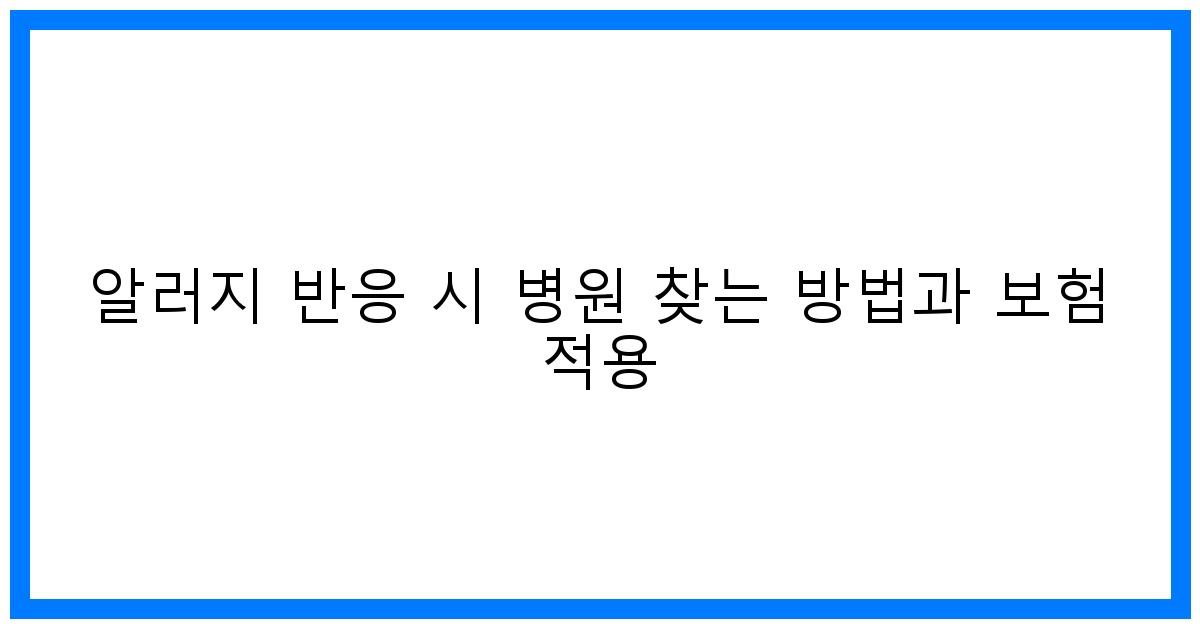 thumbnail 알러지 반응 시 병원 찾는 방법과 보험 적용