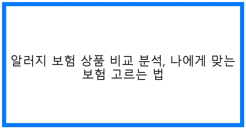 알러지 보험 비교 분석 꿀팁: 맞춤 보험 선택 가이드