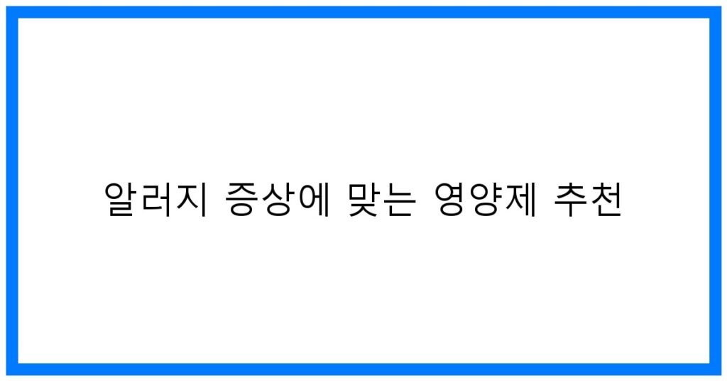 알러지 증상 영양제 추천! 피부 건강 꿀팁