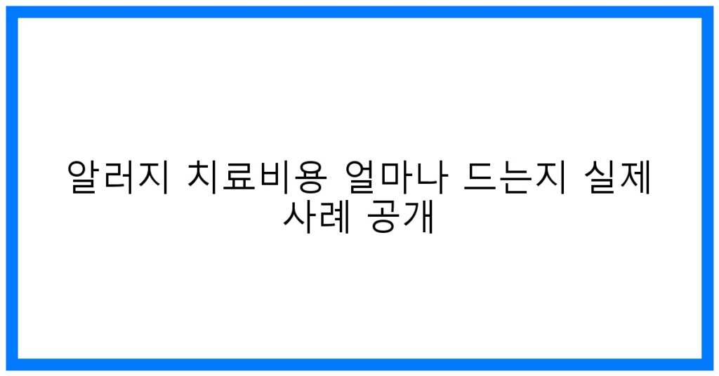 알러지 치료비용 실제 사례 공개! 완치 꿀팁