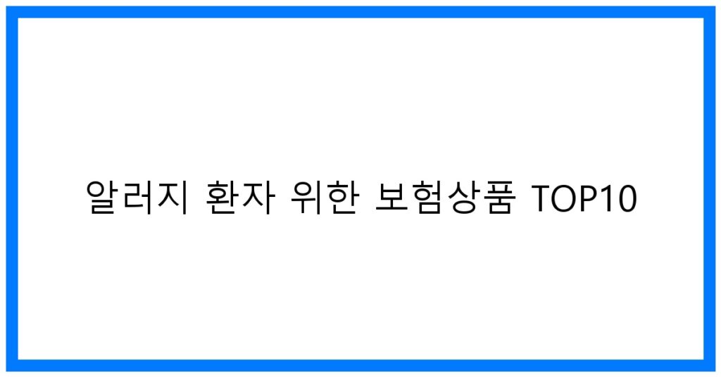 알러지 환자 위한 보험 TOP10 추천: 현명한 보험 가이드